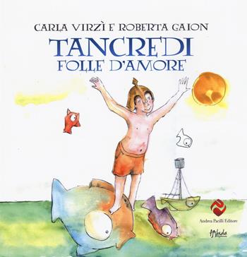 Tancredi, folle d'amore. Ediz. a colori - Carla Virzì - Libro Andrea Pacilli Editore 2017, Fabula vagabonda | Libraccio.it