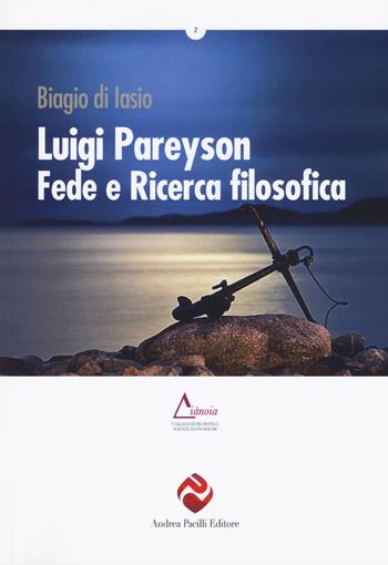 Luigi Pareyson, fede e ricerca filosofica - Biagio Di Iasio - Libro Andrea Pacilli Editore 2017, Diànoia | Libraccio.it