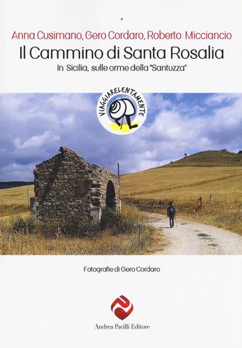 Il cammino di Santa Rosalia. In Sicilia sulle orme della «Santuzza» - Gero Cordaro, Anna Cusimano, Roberto Micciancio - Libro Andrea Pacilli Editore 2018, Viaggiare lentamente | Libraccio.it