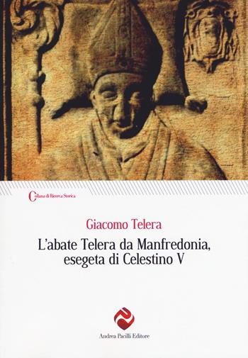 L' abate Telera da Manfredonia, esegeta di Celestino V - Giacomo Telera - Libro Andrea Pacilli Editore 2018, Ricerca storica | Libraccio.it