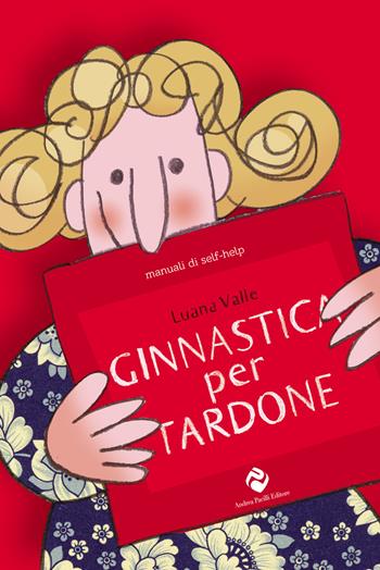 Ginnastica per tardone. Ediz. speciale - Luana Valle - Libro Andrea Pacilli Editore 2018, Manuali di self-help | Libraccio.it