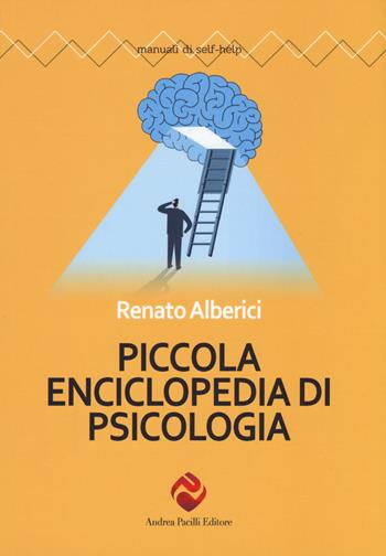 Piccola enciclopedia di psicologia. Nuova ediz. - Renato Alberici - Libro Andrea Pacilli Editore 2018, Manuali di self-help | Libraccio.it