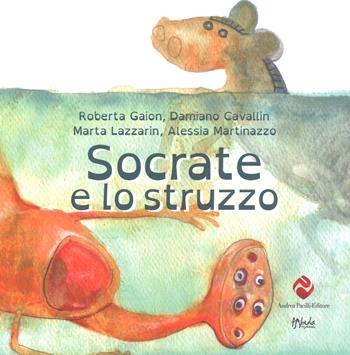 Socrate e lo struzzo - Damiano Cavallin, Marta Lazzarin, Alessia Martinazzo - Libro Andrea Pacilli Editore 2018, Fabula vagabonda | Libraccio.it