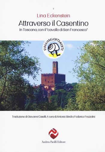 Attraverso il Casentino. In Toscana con il «cavallo di San Francesco» - Lina Eckenstein - Libro Andrea Pacilli Editore 2018, Viaggiare lentamente | Libraccio.it