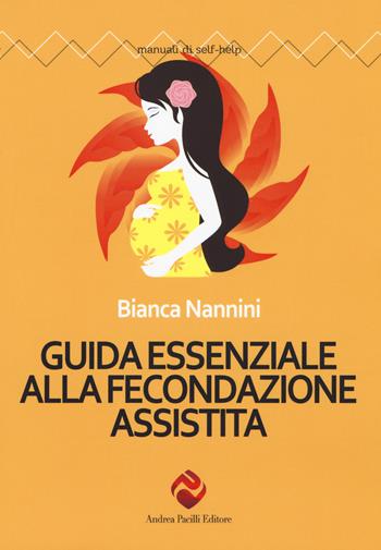 Guida essenziale alla fecondazione assistita - Bianca Nannini - Libro Andrea Pacilli Editore 2018, Manuali di self-help | Libraccio.it