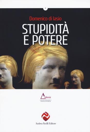 Stupidità e potere - Domenico Di Iasio - Libro Andrea Pacilli Editore 2018, Diànoia | Libraccio.it