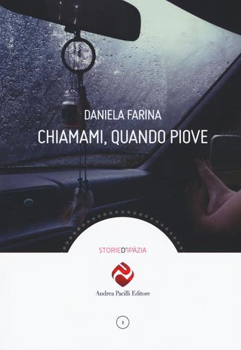 Chiamami, quando piove - Daniela Farina - Libro Andrea Pacilli Editore 2018, Storia d'Ipàzia | Libraccio.it