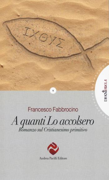 A quanti l'accolsero. Romanzo sul cristianesimo primitivo - Francesco Fabbrocino - Libro Andrea Pacilli Editore 2018, Di ogni parola | Libraccio.it
