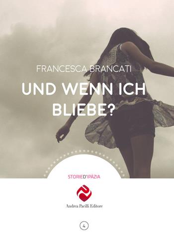 Und wenn ich bliebe? - Francesca Brancati - Libro Andrea Pacilli Editore 2019, Storia d'Ipàzia | Libraccio.it