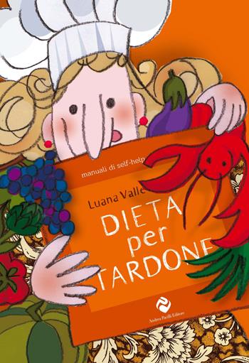 Dieta per tardone - Luana Valle - Libro Andrea Pacilli Editore 2020, Manuali di self-help | Libraccio.it