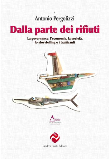 Dalla parte dei rifiuti. La governance, l’economia, la società, lo storytelling e i trafficanti - Antonio Pergolizzi - Libro Andrea Pacilli Editore 2020, Diànoia | Libraccio.it