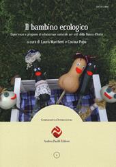 Il bambino ecologico. Esperienze e proposte di educazione naturale nei nidi della Banca d’Italia. Nuova ediz.