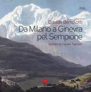 Da Milano a Ginevra pel Sempione (rist. anast.) - Davide Bertolotti - Libro Andrea Pacilli Editore 2019, Raccontare l'Italia | Libraccio.it
