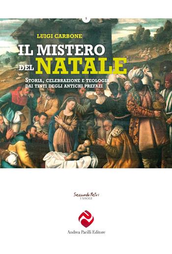 Il mistero del Natale. Storia, celebrazione e teologia dai testi degli antichi prefazi - Luigi Carbone - Libro Andrea Pacilli Editore 2020, Secunda Petri. I saggi | Libraccio.it