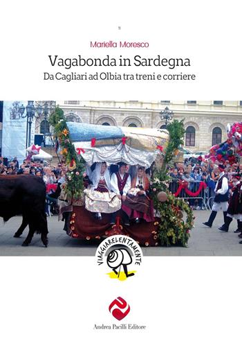 Vagabonda in Sardegna. Da Cagliari ad Olbia tra treni e corriere - Mariella Moresco - Libro Andrea Pacilli Editore 2020, Viaggiare lentamente | Libraccio.it