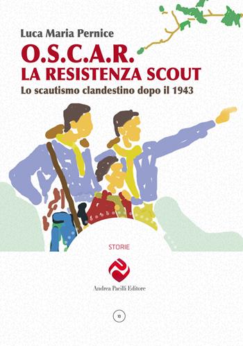 O.S.C.A.R. la resistenza scout. Lo scautismo clandestino dopo il 1943. Ediz. illustrata - Luca Maria Pernice - Libro Andrea Pacilli Editore 2020, Storie | Libraccio.it