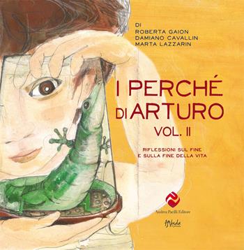 I perché di Arturo. Riflessioni sul fine e sulla fine della vita. Vol. 2 - Roberta Gaion, Damiano Cavallin, Marta Lazzarin - Libro Andrea Pacilli Editore 2020, Fabula vagabonda | Libraccio.it