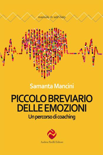 Piccolo breviario delle emozioni. Un percorso di coaching. Nuova ediz. - Samanta Mancini - Libro Andrea Pacilli Editore 2020, Manuali di self-help | Libraccio.it