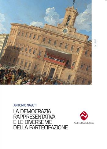 La democrazia rappresentativa e le diverse vie della partecipazione - Antonio Nasuti - Libro Andrea Pacilli Editore 2021, Ex lege | Libraccio.it