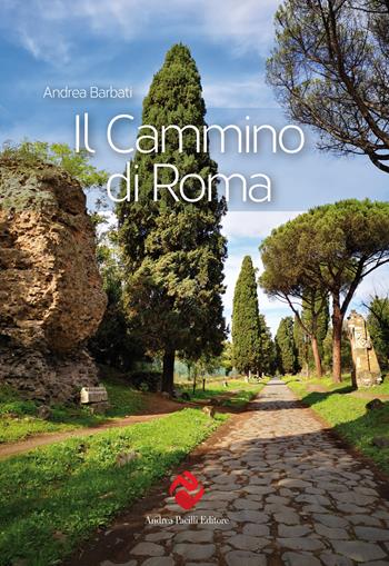 Il cammino di Roma. Ediz. a colori - Andrea Barbati - Libro Andrea Pacilli Editore 2021, Viaggiare lentamente | Libraccio.it