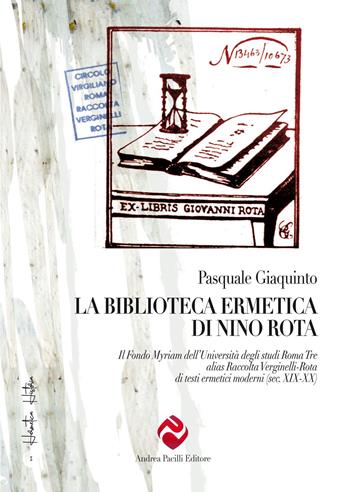 La biblioteca ermetica di Nino Rota. Il Fondo Myriam dell’Università degli studi Roma Tre alias Raccolta Verginelli-Rota di testi ermetici moderni (sec. XIX-XX) - Pasquale Giaquinto - Libro Andrea Pacilli Editore 2021, Hermetica. Historia | Libraccio.it