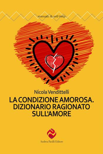 La condizione amorosa. Dizionario ragionato sull'amore - Nicola Vendittelli - Libro Andrea Pacilli Editore 2022, Manuali di self-help | Libraccio.it