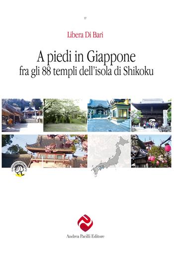 A piedi in Giappone fra gli 88 templi dell’isola di Shikoku - Libera Di Bari - Libro Andrea Pacilli Editore 2022, Viaggiare lentamente | Libraccio.it
