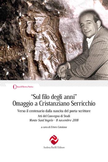 «Sul filo degli anni». Omaggio a Cristanziano Serricchio. Verso il centenario dalla nascita del poeta-scrittore. Atti del Convegno di Studi (Monte Sant'Angelo, 8 novembre 2018)  - Libro Andrea Pacilli Editore 2022, Ricerca storica | Libraccio.it