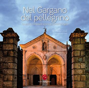 Nel Gargano del pellegrino. Sulla via dei Longobardi verso la grotta dell'Arcangelo - Matteo Pazienza, Fernando Lucianetti - Libro Andrea Pacilli Editore 2022, Viaggiare lentamente | Libraccio.it
