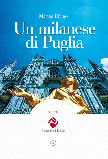 Un milanese di Puglia - Matteo Rivino - Libro Andrea Pacilli Editore 2022, Storie | Libraccio.it