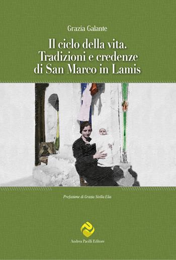 Il ciclo della vita. Tradizioni e credenze di San Marco in Lamis - Grazia Galante - Libro Andrea Pacilli Editore 2023, Antropologia | Libraccio.it