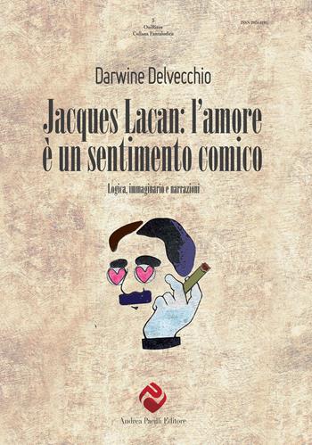 Jacques Lacan. L'amore è un sentimento comico. Logica, immaginario e narrazioni - Darwine Delvecchio - Libro Andrea Pacilli Editore 2023, OniRisus | Libraccio.it