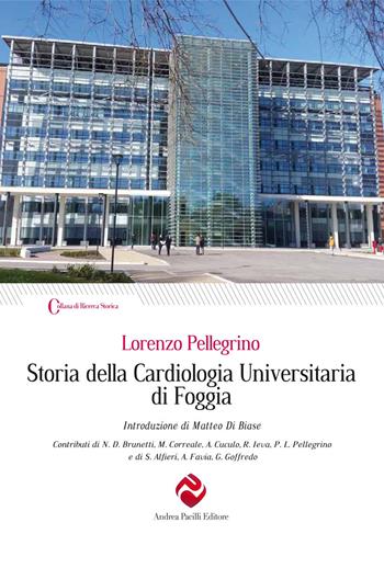 Storia della cardiologia universitaria di Foggia - Lorenzo Pellegrino - Libro Andrea Pacilli Editore 2023, Ricerca storica | Libraccio.it
