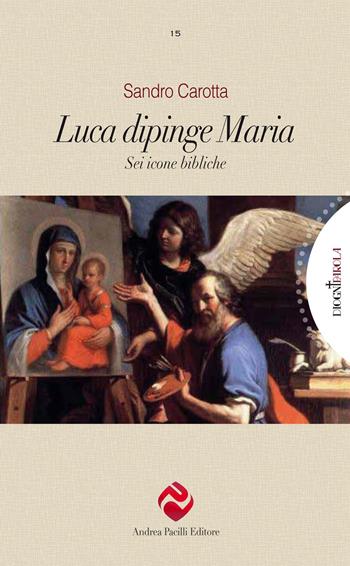 Luca dipinge Maria. Sei icone bibliche - Sandro Carotta - Libro Andrea Pacilli Editore 2023, Di ogni parola | Libraccio.it