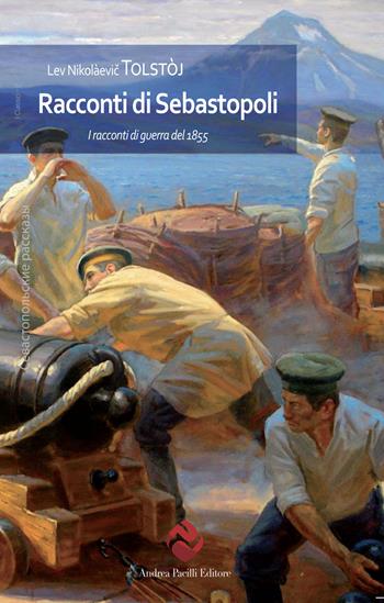 Racconti di Sebastopoli. I racconti di guerra del 1855 - Lev Tolstoj - Libro Andrea Pacilli Editore 2023, I classici | Libraccio.it