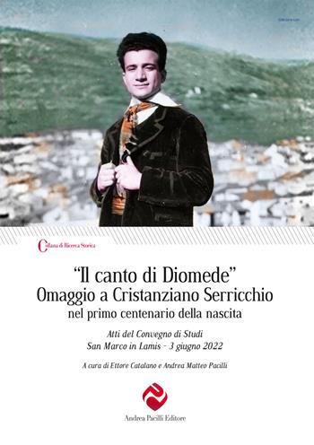 «Il canto di Diomede». Omaggio a Cristanziano Serricchio nel primo centenario della nascita. Atti del Convegno di Studi (San Marco in Lamis, 3 giugno 2022)  - Libro Andrea Pacilli Editore 2024, Ricerca storica | Libraccio.it