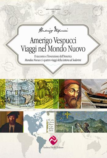Amerigo Vespucci. Viaggi nel mondo nuovo. Il racconto e l'invenzione dell'America «Mundus Novus» e i quattro viaggi della «Lettera al Soderini» - Amerigo Vespucci - Libro Andrea Pacilli Editore 2024, Viaggi e altre meraviglie | Libraccio.it