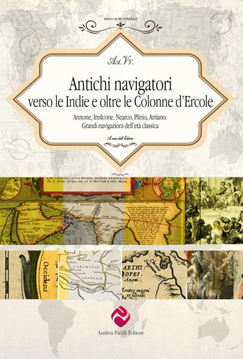 Antichi navigatori verso le Indie e oltre le Colonne d’Ercole. Annone, Imilcone, Nearco, Plinio, Arriano. Grandi navigazioni dell’età classica. Ediz. critica  - Libro Andrea Pacilli Editore 2025, Viaggi e altre meraviglie | Libraccio.it