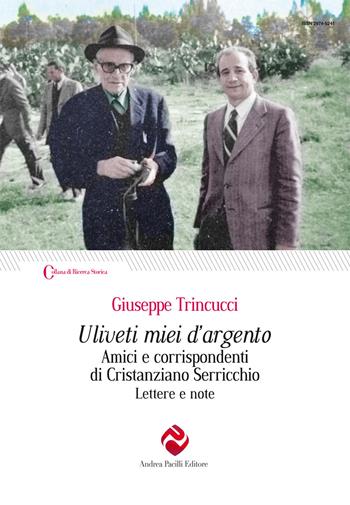 Uliveti miei d'argento. Amici e corrispondenti di Cristanziano Serricchio. Lettere e note - Giuseppe Trincucci - Libro Andrea Pacilli Editore 2024, Ricerca storica | Libraccio.it