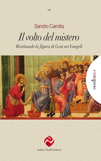 Il volto del mistero. Rivisitando la figura di Gesù nei Vangeli. Ediz. integrale - Sandro Carotta - Libro Andrea Pacilli Editore 2024, Di ogni parola | Libraccio.it