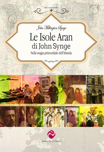 Le isole Aran. Nella magia primordiale dell’Irlanda - John M. Synge - Libro Andrea Pacilli Editore 2026, Viaggi e altre meraviglie | Libraccio.it