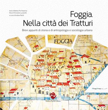 Foggia. Nella città dei tratturi. Brevi appunti di storia e di antropologia e sociologia urbana. Ediz. integrale - Andrea Pacilli, Matteo Pio Pazienza, Fernando Lucianetti - Libro Andrea Pacilli Editore 2025, Di terra di mare | Libraccio.it