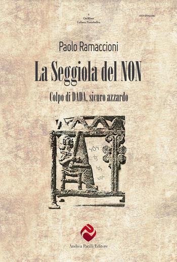 La seggiola del non. Colpo di dada, sicuro azzardo - Paolo Ramaccioni - Libro Andrea Pacilli Editore 2024, OniRisus | Libraccio.it