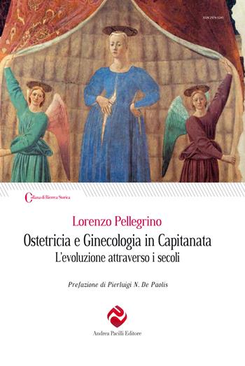Ostetricia e ginecologia in Capitanata. L'evoluzione attraverso i secoli. Nuova ediz. - Lorenzo Pellegrino - Libro Andrea Pacilli Editore 2026, Ricerca storica | Libraccio.it