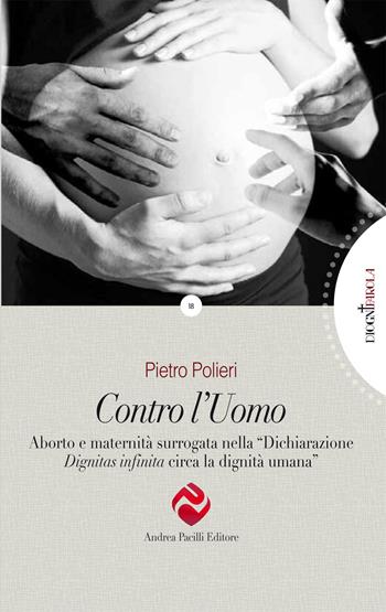 Contro l'uomo. Aborto e maternità surrogata nella «Dichiarazione Dignitas infinita circa la dignità umana» - Pietro Polieri - Libro Andrea Pacilli Editore 2025, Di ogni parola | Libraccio.it