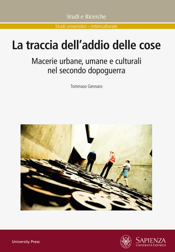 La traccia dell'addio delle cose. Macerie urbane, umane e culturali nel secondo dopoguerra - Tommaso Gennaro - Libro Università La Sapienza 2025, Studi e ricerche | Libraccio.it