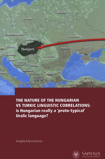 The nature of the Hungarian vs Turkic linguistic correlations: is Hungarian really a «proto-typical» Uralic language? Ediz. italiana, inglese e ungherese - Angela Marcantonio - Libro Università La Sapienza 2021 | Libraccio.it