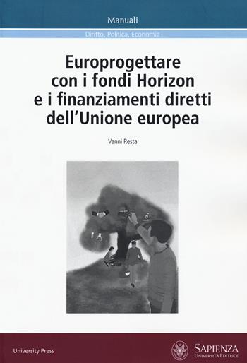 Europrogettare con i fondi Horizon e i finanziamenti diretti dell'Unione europea - Vanni Resta - Libro Università La Sapienza 2020, Manuali | Libraccio.it