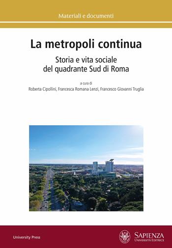 La metropoli continua. Storia e vita sociale del quadrante Sud di Roma  - Libro Università La Sapienza 2021, Materiali e documenti | Libraccio.it