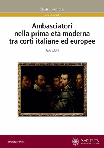 Ambasciatori nella prima età moderna tra corti italiane ed europee - Paola Volpini - Libro Università La Sapienza 2022, Studi e ricerche | Libraccio.it